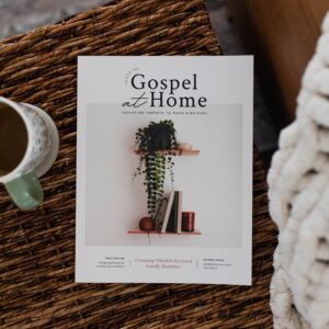 Gospel at Home Magazine - Equipping Parents to Make Disciples